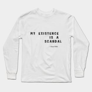 “My Existence is a Scandal.”- Oscar Wilde Quote Long Sleeve T-Shirt